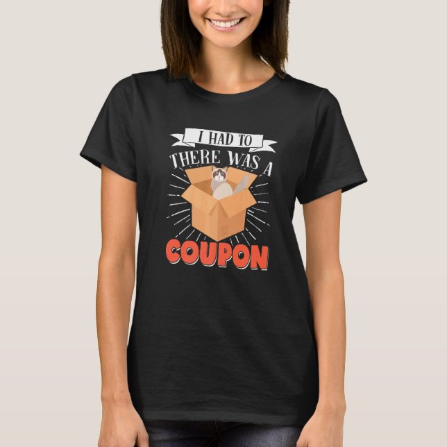 Couponer Couponing Cat Cardboard Box I Had To Ther T-Shirt (Front)