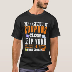 Couponer Couponing Keep Your Coupons Close Keep Yo T-Shirt