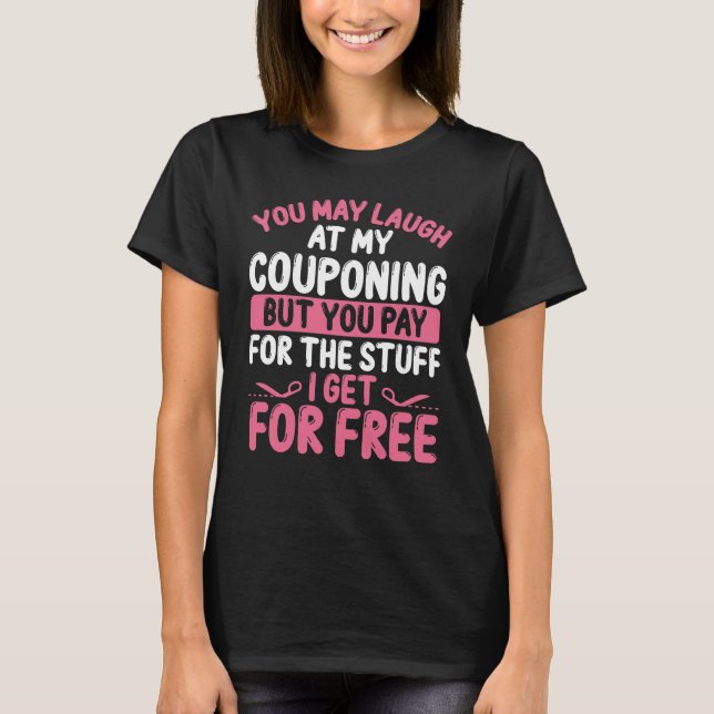 Couponer I get it for free Save Money Couponing T-Shirt (Front)