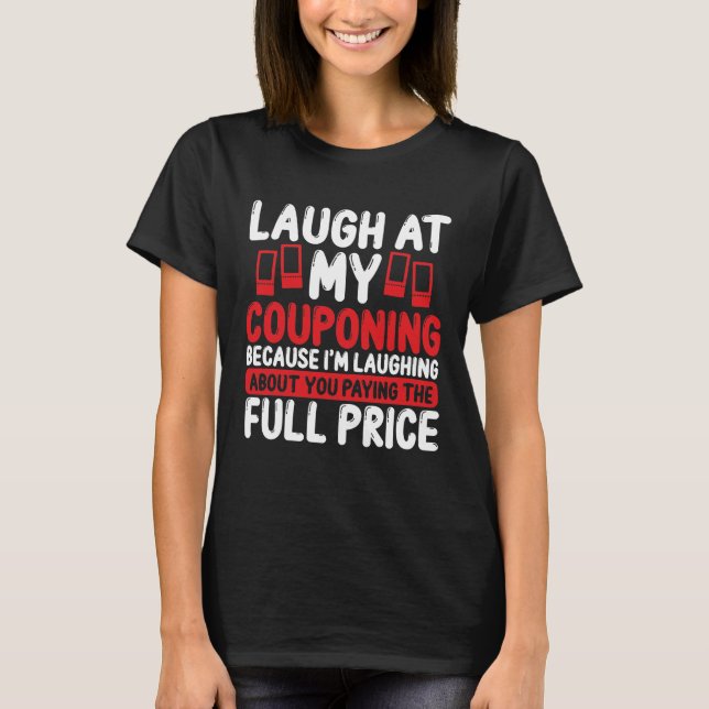 Couponer Laugh at my Couponing Save Money Coupons T-Shirt (Front)