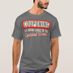 Couponing Is A Saving Grace In This Capitalistic W T-Shirt