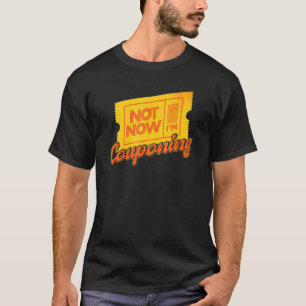 Couponing Not Now I'm Couponing Couponer T-Shirt