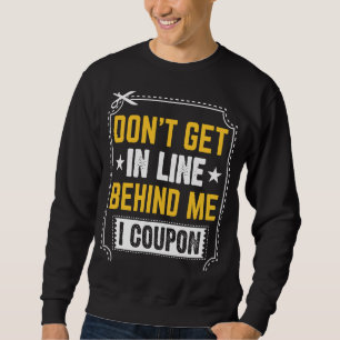 Couponing Save Don't get behind me in Line I Coup Sweatshirt