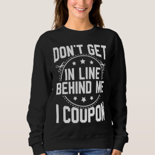 Couponing Save Don't get behind me in Line I Coup Sweatshirt