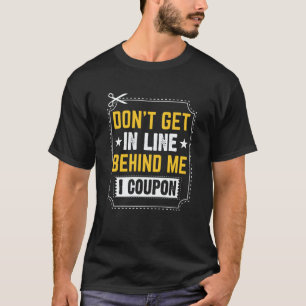Couponing Save Don't get behind me in Line I Coup T-Shirt