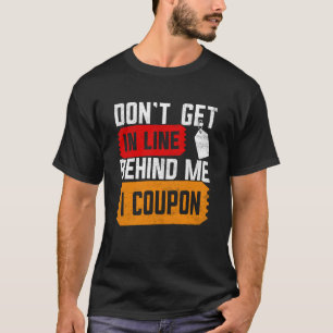 Couponing Save  Don't get behind me in Line I Coup T-Shirt