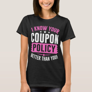 Couponing Save I know You Coupon Policy Better th T-Shirt