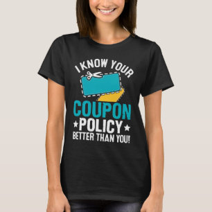 Couponing Save I know You Coupon Policy Better th T-Shirt