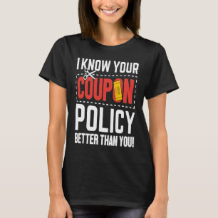 Couponing Save I know You Coupon Policy Better th T-Shirt