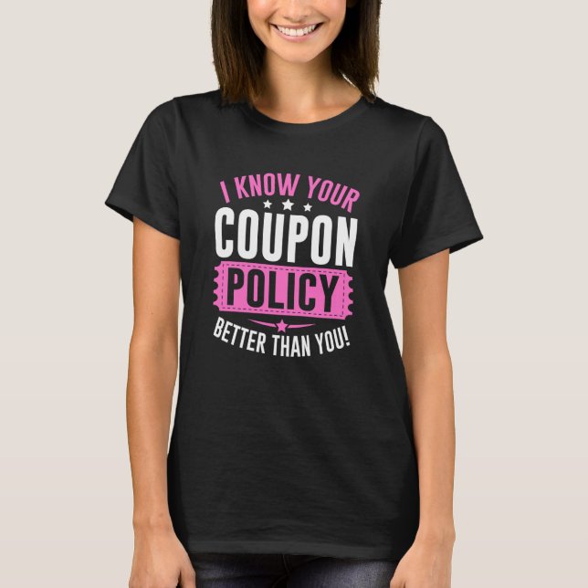 Couponing Save I know You Coupon Policy Better tha T-Shirt (Front)