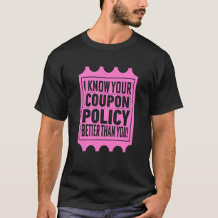 Couponing Save I know You Coupon Policy Better tha T-Shirt