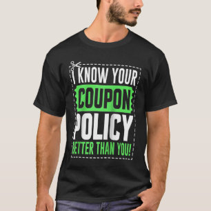 Couponing Save I know You Coupon Policy Better tha T-Shirt