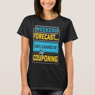 Couponing Save  Weekend Forecast 100 Chance of Cou T-Shirt