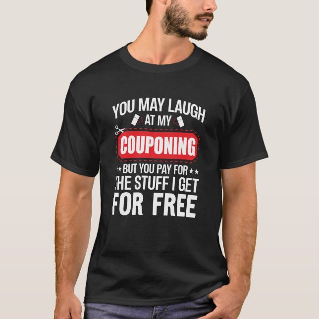 Couponing Save You Laugh At My Couponing But You P T-Shirt (Front)