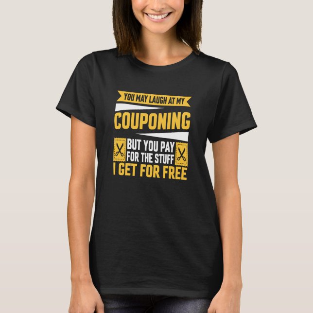 Couponing Save You Laugh At My Couponing But You P T-Shirt (Front)