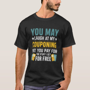 Couponing Save You Laugh At My Couponing But You P T-Shirt