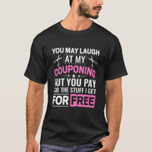 Couponing Save You Laugh At My Couponing But You P T-Shirt