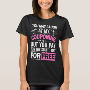 Couponing Save You Laugh At My Couponing But You T-Shirt