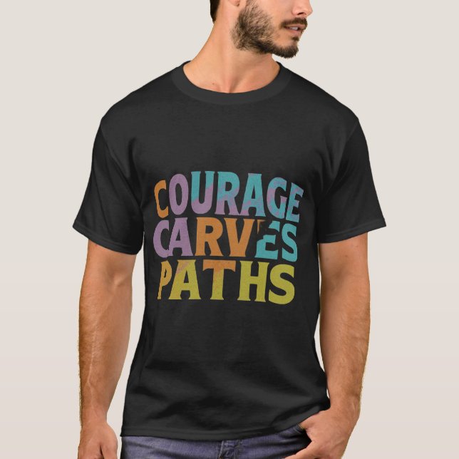 Courage Carves Paths T-Shirt (Front)