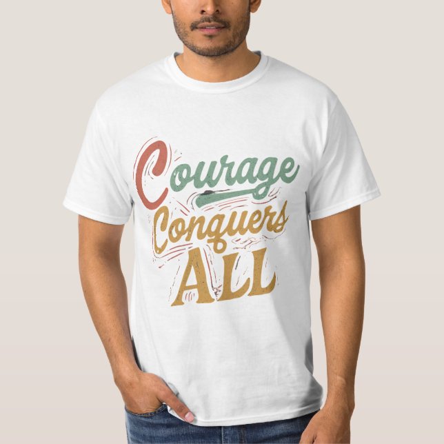 Courage Conquers All💕💕💕🙋‍♂️🙋‍♂️ T-Shirt (Front)