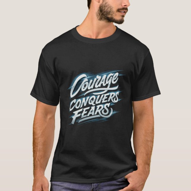 Courage Conquers Fears" Motivational T-Shirt (Front)