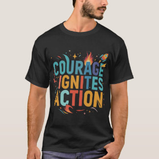 Courage Ignites Action. T-Shirt
