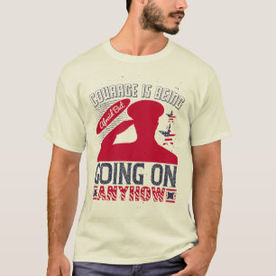 Courage is being afraid but going on anyhow T-Shirt