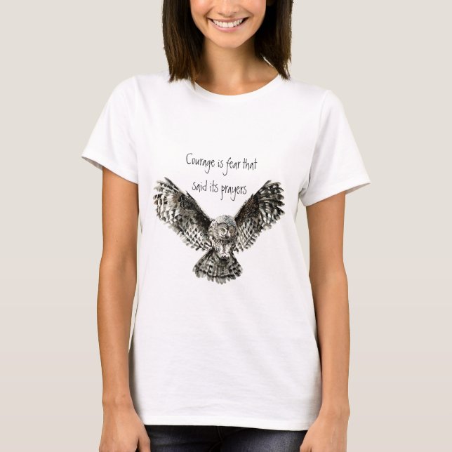 Courage is fear that said its prayers  with Owl T-Shirt (Front)