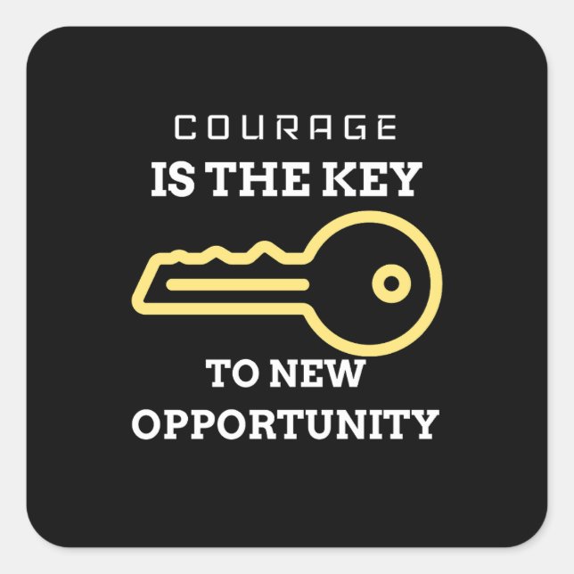 Courage is the key to new opportunity square sticker (Front)