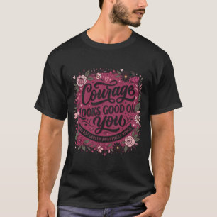 Courage Looks Good on You Breast Cancer Awareness T-Shirt