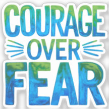 Courage over fear