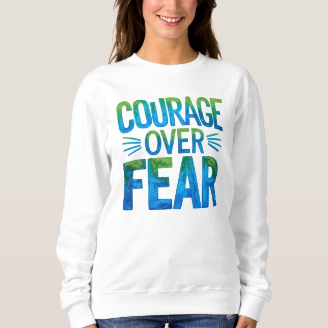 Courage over fear sweatshirt (Front)