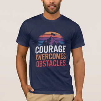 Courage Overcomes Obstacles. t-shirt