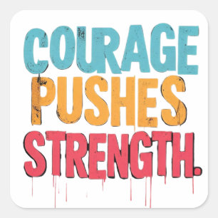 Courage Pushes Strength Square Sticker
