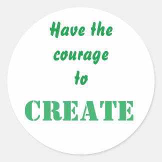 Courage To Create Affirmation For Creative Classic Round Sticker