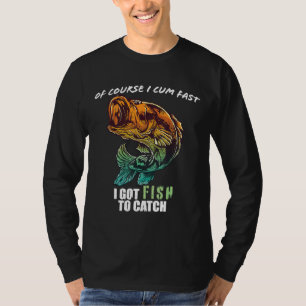 Course I Com Fast I Have Fish To Catch T-Shirt