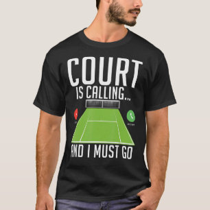 Court is calling and i must go Tennis T-Shirt