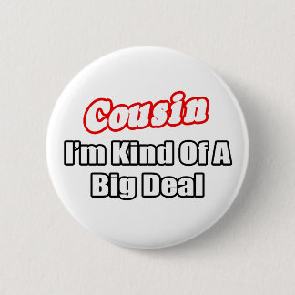 Cousin...Big Deal 6 Cm Round Badge