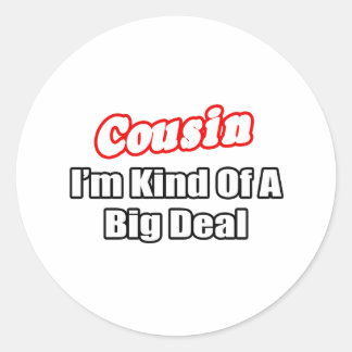 Cousin...Big Deal Classic Round Sticker