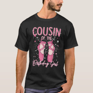 Cousin Of The Birthday Ballerina Girl Party Ballet T-Shirt