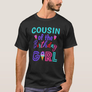 Cousin Of The Birthday Girl Cousin Ice Cream First T-Shirt