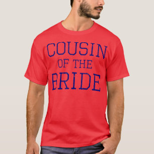 Cousin of the Bride - Coordinating Wedding Party 4 T-Shirt