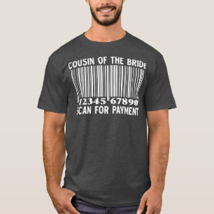 Cousin Of The Bride Scan For Payment Wedding Party T-Shirt