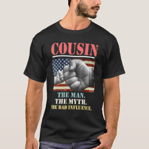 Cousin The Man The Myth The Bad Influence American T-Shirt