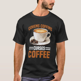 Covens Coffins Curses Coffee Dark Sass T-Shirt