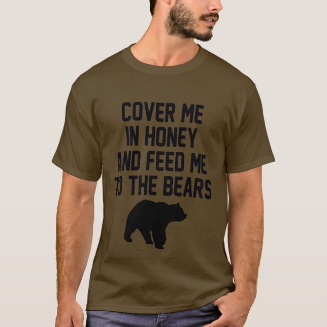 COVER ME IN HONEY AND FEED ME TO THE BEARS T-Shirt (Front)