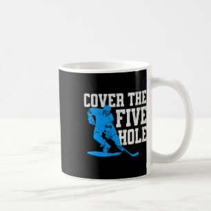 Cover The Five Hole Funny Hockey Goalie Coffee Mug