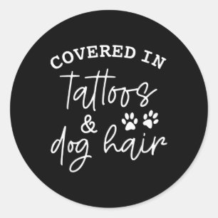 Covered In Tattoos And Dog Hair _1  Classic Round Sticker