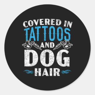 Covered In Tattoos And Dog Hair Tattoo Tattooing P Classic Round Sticker