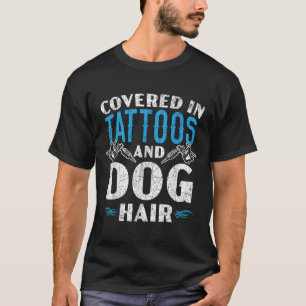 Covered In Tattoos And Dog Hair Tattoo Tattooing P T-Shirt